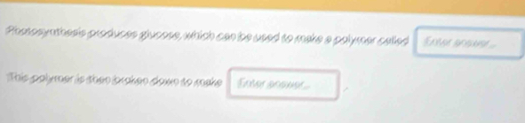 Phmosynthes's produces glucose, which can be used to make a palymer called Enne bouns ... 
This palymer is thee iraken down to make Ena bognse.