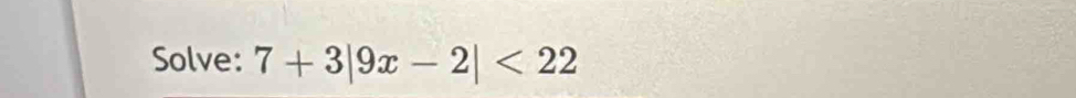 Solve: 7+3|9x-2|<22</tex>