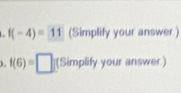 f(-4)=11 (Simplify your answer.)
f(6)= Simplify your answer)