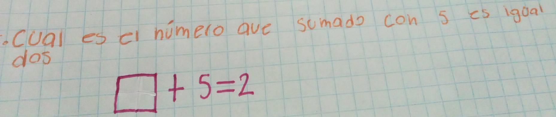 Cuql es cl humero ave sumado con 5 i5 igoal 
cos
□ +5=2