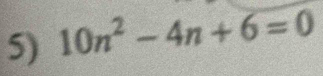 10n^2-4n+6=0