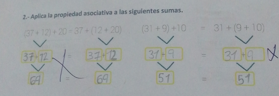 2.- Aplica la propiedad asociativa a las siguientes sumas.
(37+12)+20=37+(12+20) (31+9)+10=31+(9+10)
31 + + a
=
=