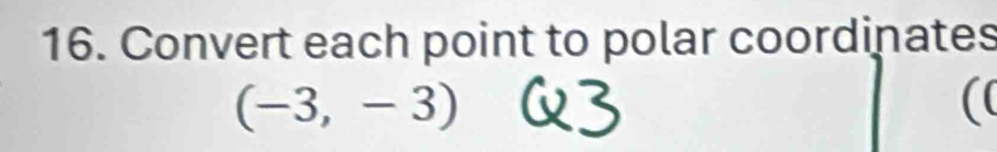 Convert each point to polar coordinates
(-3,-3)
(