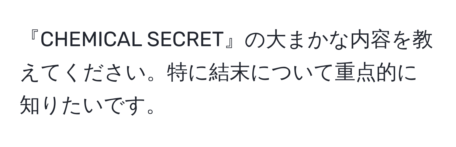 『CHEMICAL SECRET』の大まかな内容を教えてください。特に結末について重点的に知りたいです。