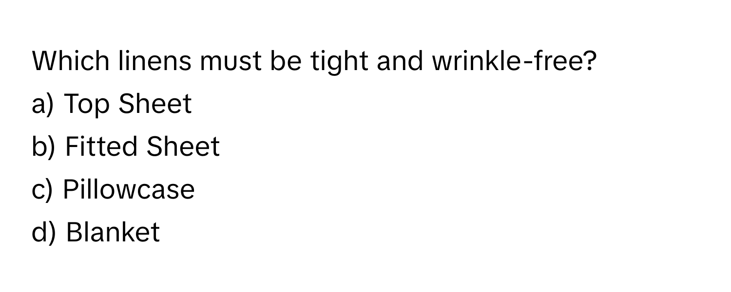 Which linens must be tight and wrinkle-free? 

a) Top Sheet 
b) Fitted Sheet 
c) Pillowcase 
d) Blanket