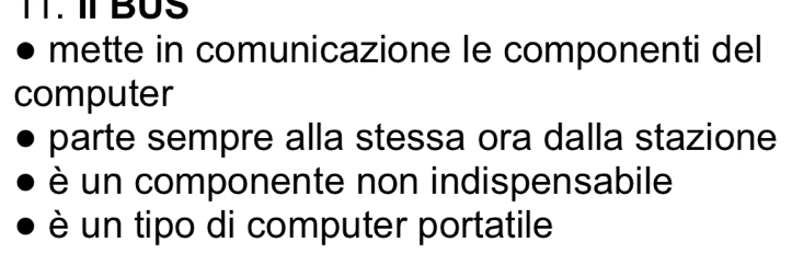 TT. II BUS
mette in comunicazione le componenti del
computer
parte sempre alla stessa ora dalla stazione
è un componente non indispensabile
è un tipo di computer portatile