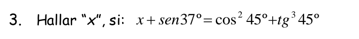 Hallar “ x ”, si: x+sen37°=cos^245°+tg^345°