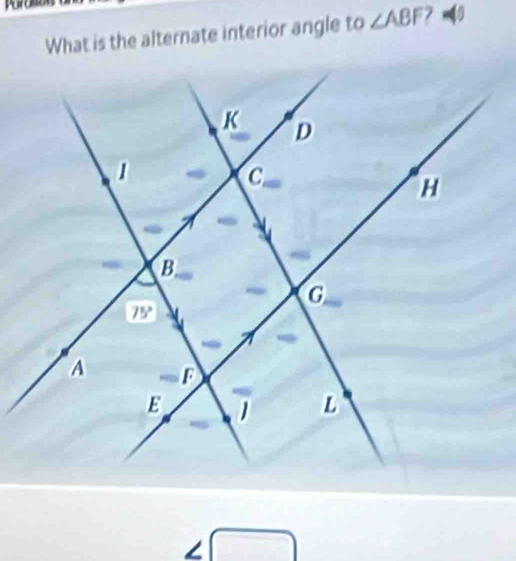 poroon
What is the alternate interior angle to ∠ ABF
∠ □