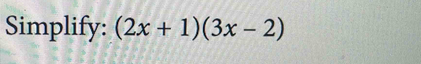 Simplify: (2x+1)(3x-2)