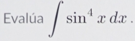 Evalúa ∈t sin^4xdx.