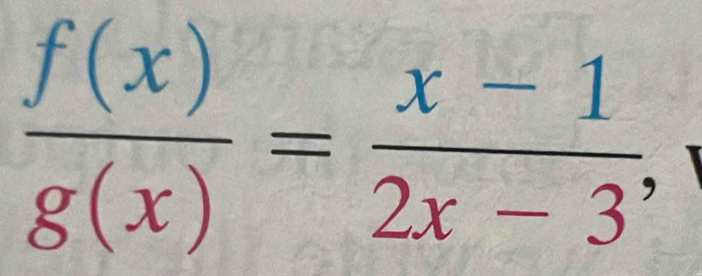  f(x)/g(x) = (x-1)/2x-3 ,