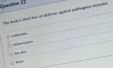 The body's third line of defense against pathogens includes
antibodies.
inflammation.
the skin.
fever.