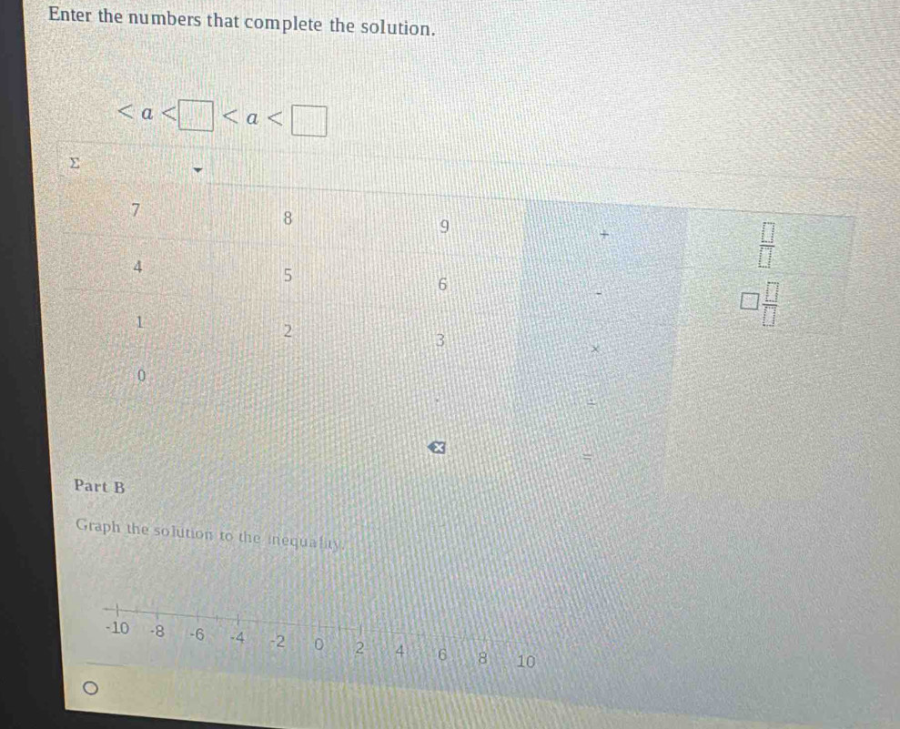 Enter the numbers that complete the solution.

Part B
Graph the solution to the inequality.
-10 -8 -6 -4 -2 0 2 4 6 8 10