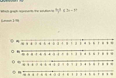 Cu e stion l o 
Which graph represents the solution to  (4x-5)/3 ≤ 2x-5 ? 
(Lesson 2-19)