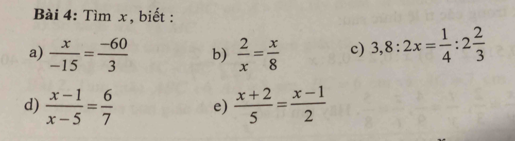 Tìm x , biết : 
a)  x/-15 = (-60)/3   2/x = x/8 
b) 
c) 3,8:2x= 1/4 :2 2/3 
d)  (x-1)/x-5 = 6/7   (x+2)/5 = (x-1)/2 
e)