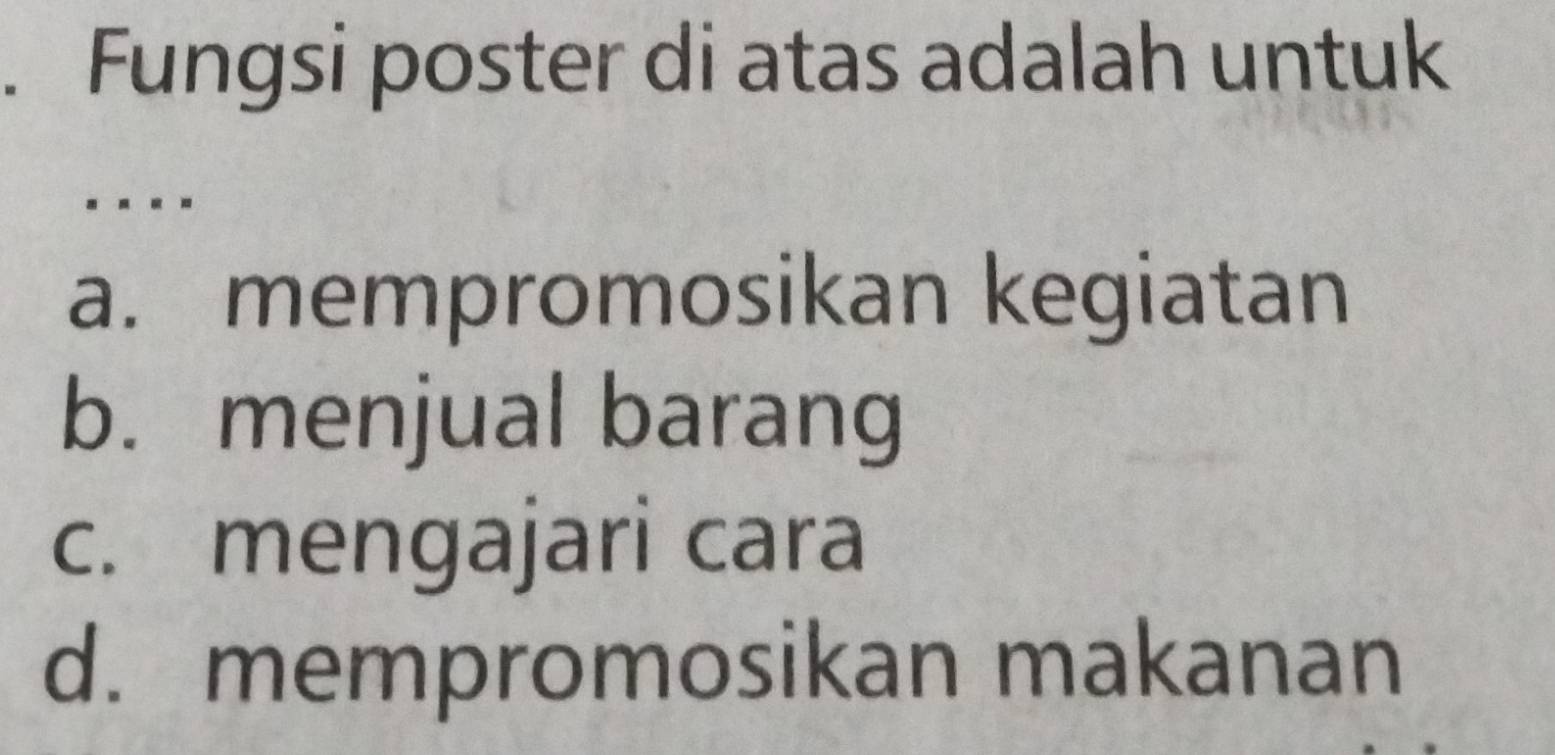 Fungsi poster di atas adalah untuk
. .
a. mempromosikan kegiatan
b. menjual barang
c. mengajari cara
d. mempromosikan makanan