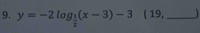 y=-2log _ 1/2 (x-3)-3 ( 19, _I