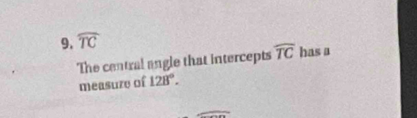 widehat TC
The central angle that intercepts widehat TC has a 
measure of 128°.