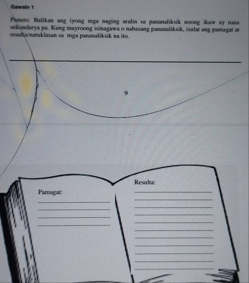 Gawain 1 
Panuto: Balíkan ang iyong mga naging aralin sa pananaliksik noong ikaw ay nasa 
sekondarya pa. Kung mayroong isinagawa o nabasang pananaliksik, isulat ang pamagat at 
resulta/natuklasan sa mga pananaliksik na ito. 
9 
Resulta: 
Pamagat: 
_ 
_ 
_ 
_ 
_ 
_ 
_ 
_ 
_ 
_ 
_ 
_ 
_ 
_ 
_