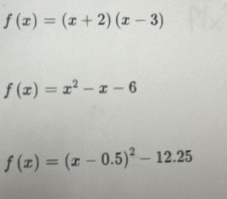 f(x)=(x+2)(x-3)
f(x)=x^2-x-6
f(x)=(x-0.5)^2-12.25