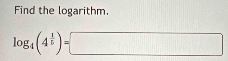 Find the logarithm.
log _4(4^(frac 1)5)=□