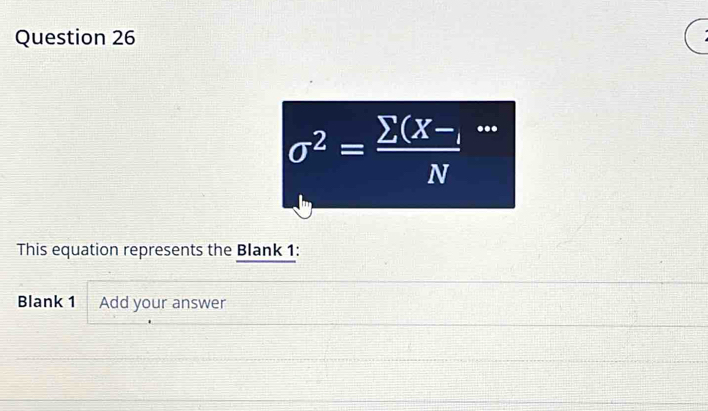 sigma^2=frac sumlimits (X-_iN
This equation represents the Blank 1: 
Blank 1 Add your answer