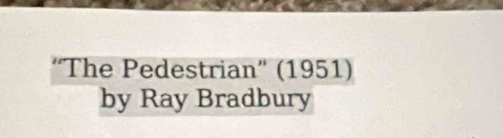 ''The Pedestrian'' (1951) 
by Ray Bradbury