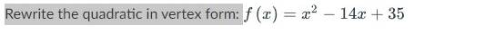 Rewrite the quadratic in vertex form: f(x)=x^2-14x+35