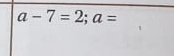 a-7=2; a=