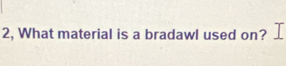 2, What material is a bradawl used on? 