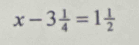 x-3 1/4 =1 1/2 