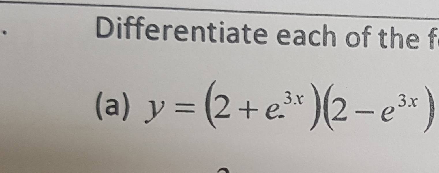 Differentiate each of the f
(a) y=(2+e^(3x))(2-e^(3x))