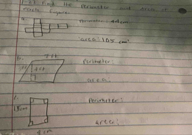1-22 And the perienttee ot Arees of 
each Cigure 
a PervontderAdem 
arec' lo5 co 
b. 
Perimeter: 
Fr 
area 
C. 
Periometer :
5cm
aree? 
ger