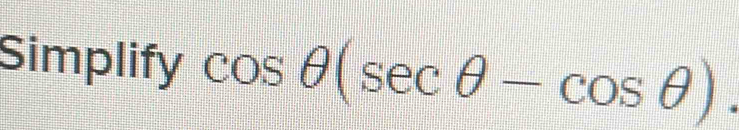 Simplify cos θ (sec θ -cos θ ).