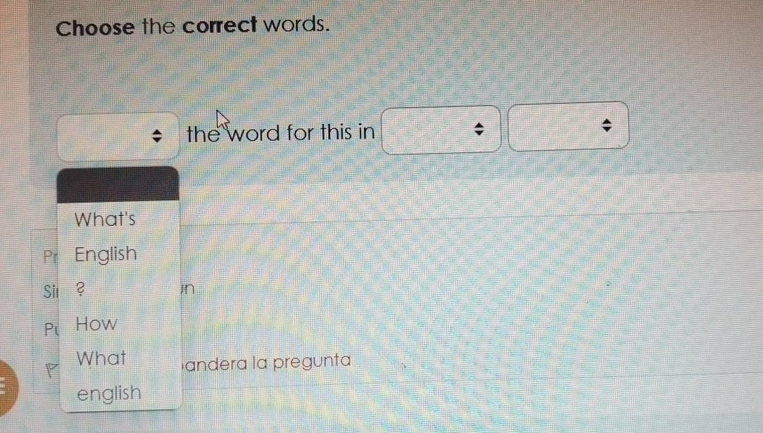 Choose the correct words.
the word for this in frac a+b^2x
What's
English
Sil ? in
How
What andera la pregunta
english