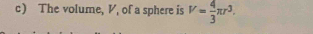 The volume, V, of a sphere is V= 4/3 π r^3.