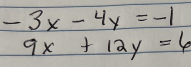 -3x-4y=-1
9x+12y=6