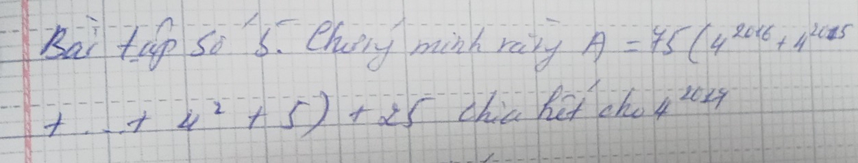 Bai top so 3. eherg minh rany A=45(4^(2016)+4^(2015)
+++4^2+5) tas chia het cho 4^(2019)