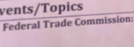 vents/Topics 
Federal Trade Commission: