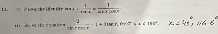 Prove the identity tan x+ 1/tan x = 1/sin xcos x . 
(ii) Solve the equation  2/sin xcos x =1+3tan x , for 0°≤slant x≤slant 180°.