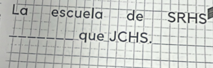 La escuela de SRHS 
_ 
_ 
__que JCHS.