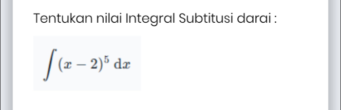 Tentukan nilai Integral Subtitusi darai :
∈t (x-2)^5dx