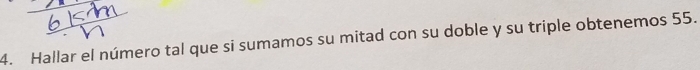 Hallar el número tal que si sumamos su mitad con su doble y su triple obtenemos 55.