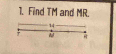 Find TM and MR.
14
r M
R