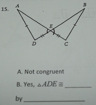 Not congruent 
B. Yes, △ ADE≌ _ 
by_