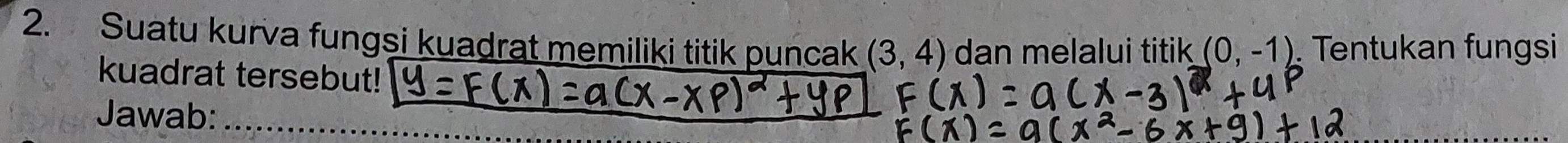 Suatu kurva fungsi kuadrat memiliki titik puncak (3,4) dan melalui titik (0,-1) Tentukan fungsi 
_ 
kuadrat tersebut! 
Jawab:_