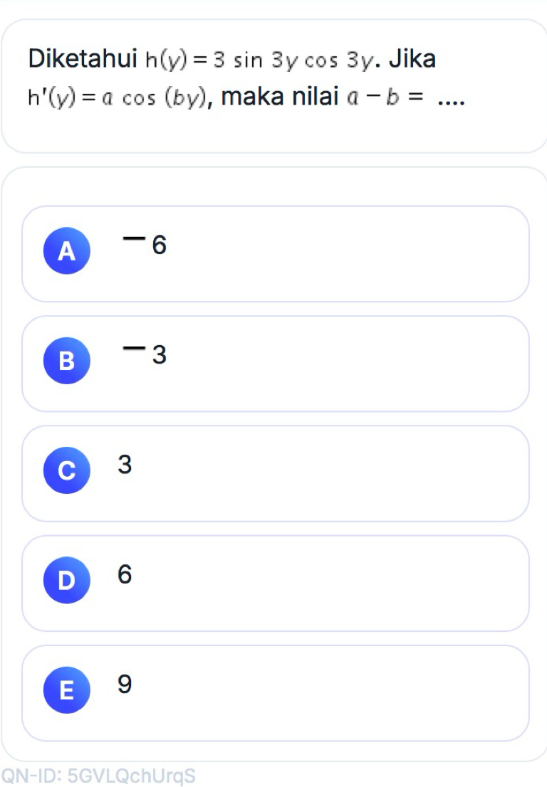 Diketahui h(y)=3sin 3ycos 3y. Jika
h'(y)=acos (by) , maka nilai a-b= _
A -6
B -3
C 3
D 6
E 9
QN-ID: 5GVLQchUrqS