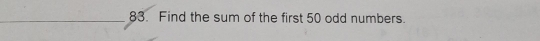 Find the sum of the first 50 odd numbers.