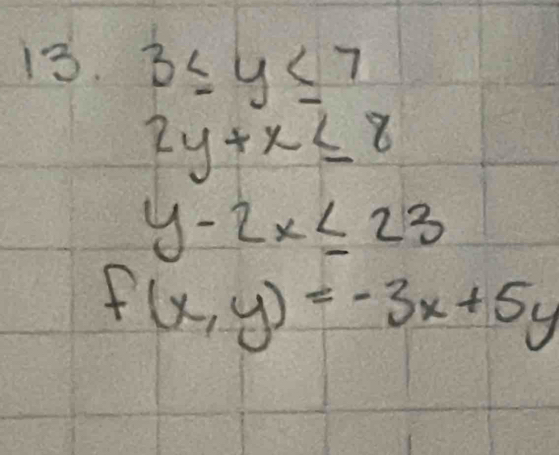 3≤ y≤ 7
2y+x≤ 8
y-2x≤ 23
f(x,y)=-3x+5y