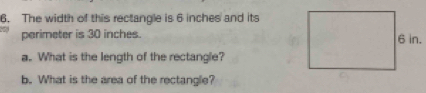 The width of this rectangle is 6 inches and its 
perimeter is 30 inches. 
a. What is the length of the rectangle? 
b. What is the area of the rectangle?